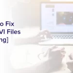 6 Solutions to Fix Corrupted AVI Files